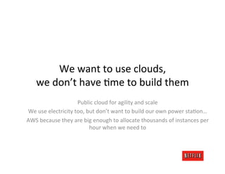 We	
  want	
  to	
  use	
  clouds,	
  
     we	
  don’t	
  have	
  Jme	
  to	
  build	
  them	
  
                        ...