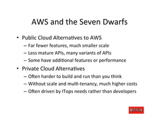 AWS	
  and	
  the	
  Seven	
  Dwarfs	
  
•  Public	
  Cloud	
  AlternaJves	
  to	
  AWS	
  
    –  Far	
  fewer	
  feature...