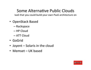 Some	
  AlternaJve	
  Public	
  Clouds	
  
     IaaS	
  that	
  you	
  could	
  build	
  your	
  own	
  PaaS	
  architectu...