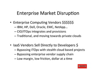 Enterprise	
  Market	
  DisrupJon	
  
•  Enterprise	
  CompuJng	
  Vendors	
  $$$$$$	
  
    –  IBM,	
  HP,	
  Dell,	
  Or...