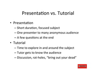 PresentaJon	
  vs.	
  Tutorial	
  
•  PresentaJon	
  
   –  Short	
  duraJon,	
  focused	
  subject	
  
   –  One	
  prese...