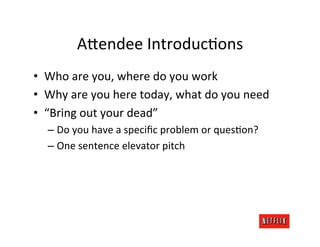 A>endee	
  IntroducJons	
  
•  Who	
  are	
  you,	
  where	
  do	
  you	
  work	
  
•  Why	
  are	
  you	
  here	
  today,...