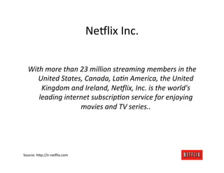 Ne:lix	
  Inc.	
  


   With	
  more	
  than	
  23	
  million	
  streaming	
  members	
  in	
  the	
  
      United	
  Sta...