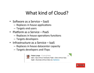 What	
  kind	
  of	
  Cloud?	
  
•  So6ware	
  as	
  a	
  Service	
  –	
  SaaS	
  
     –  Replaces	
  in	
  house	
  appl...