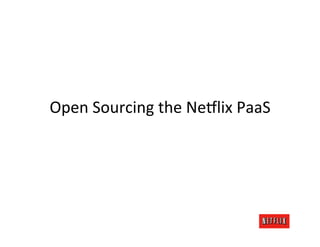 Open	
  Sourcing	
  the	
  Ne$lix	
  PaaS	
  
 