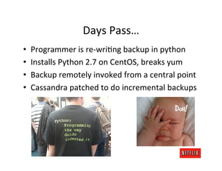 Days	
  Pass…	
  
•    Programmer	
  is	
  re-­‐wriMng	
  backup	
  in	
  python	
  
•    Installs	
  Python	
  2.7	
  on	...