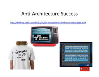 AnM-­‐Architecture	
  Success	
  
hCp://techblog.ne$lix.com/2011/04/lessons-­‐ne$lix-­‐learned-­‐from-­‐aws-­‐outage.html	...