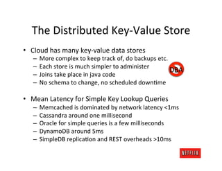 The	
  Distributed	
  Key-­‐Value	
  Store	
  
•  Cloud	
  has	
  many	
  key-­‐value	
  data	
  stores	
  
    –  More	
 ...