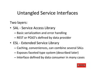 Untangled	
  Service	
  Interfaces	
  
Two	
  layers:	
  
•  SAL	
  -­‐	
  Service	
  Access	
  Library	
  
    –  Basic	
...