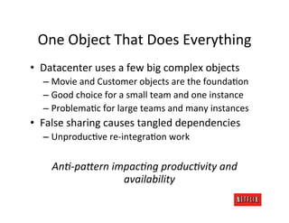 One	
  Object	
  That	
  Does	
  Everything	
  
•  Datacenter	
  uses	
  a	
  few	
  big	
  complex	
  objects	
  
    –  ...