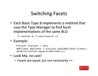Switching	
  Facets	
  
•  Each	
  Basic	
  Type	
  B	
  implements	
  a	
  method	
  that	
  
   uses	
  the	
  Type	
  M...