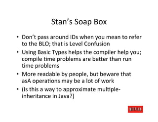Stan’s	
  Soap	
  Box	
  
•  Don’t	
  pass	
  around	
  IDs	
  when	
  you	
  mean	
  to	
  refer	
  
   to	
  the	
  BLO;...
