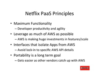 Ne$lix	
  PaaS	
  Principles	
  
•  Maximum	
  FuncMonality	
  
    –  Developer	
  producMvity	
  and	
  agility	
  
•  L...