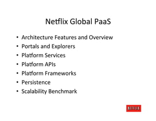 Ne$lix	
  Global	
  PaaS	
  
•    Architecture	
  Features	
  and	
  Overview	
  
•    Portals	
  and	
  Explorers	
  
•  ...