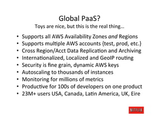 Global	
  PaaS?	
  
            Toys	
  are	
  nice,	
  but	
  this	
  is	
  the	
  real	
  thing…	
  
•    Supports	
  al...