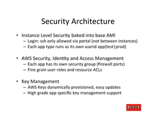 Security	
  Architecture	
  
•  Instance	
  Level	
  Security	
  baked	
  into	
  base	
  AMI	
  
    –  Login:	
  ssh	
  ...