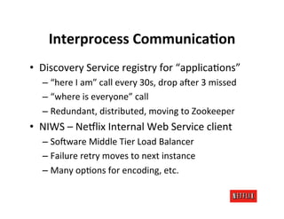Interprocess	
  CommunicaAon	
  
•  Discovery	
  Service	
  registry	
  for	
  “applicaMons”	
  
    –  “here	
  I	
  am”	...
