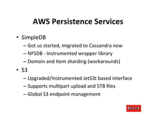 AWS	
  Persistence	
  Services	
  
•  SimpleDB	
  
    –  Got	
  us	
  started,	
  migrated	
  to	
  Cassandra	
  now	
  
...