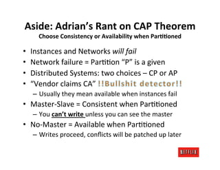 Aside:	
  Adrian’s	
  Rant	
  on	
  CAP	
  Theorem	
  
         Choose	
  Consistency	
  or	
  Availability	
  when	
  Par...