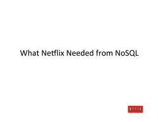 What	
  Ne$lix	
  Needed	
  from	
  NoSQL	
  
 