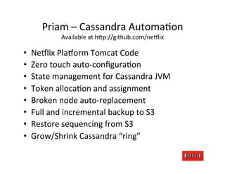Priam	
  –	
  Cassandra	
  AutomaMon	
  
                Available	
  at	
  hCp://github.com/ne$lix	
  

•    Ne$lix	
  Pl...
