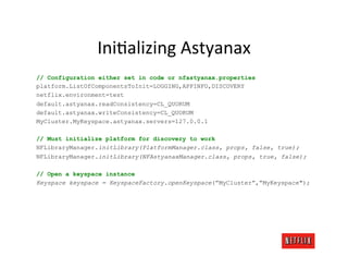 IniMalizing	
  Astyanax	
  
// Configuration either set in code or nfastyanax.properties
platform.ListOfComponentsToInit=L...