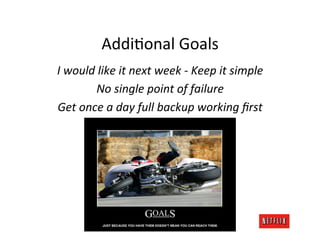 AddiMonal	
  Goals	
  
I	
  would	
  like	
  it	
  next	
  week	
  -­‐	
  Keep	
  it	
  simple	
  
            No	
  singl...