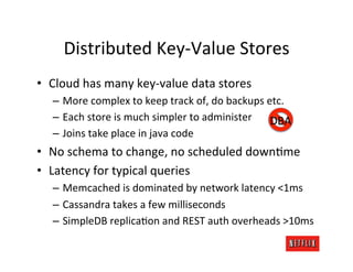 Distributed	
  Key-­‐Value	
  Stores	
  
•  Cloud	
  has	
  many	
  key-­‐value	
  data	
  stores	
  
    –  More	
  compl...