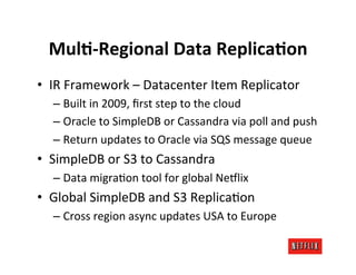 MulA-­‐Regional	
  Data	
  ReplicaAon	
  
•  IR	
  Framework	
  –	
  Datacenter	
  Item	
  Replicator	
  
    –  Built	
  ...
