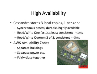 High	
  Availability	
  
•  Cassandra	
  stores	
  3	
  local	
  copies,	
  1	
  per	
  zone	
  
       –  Synchronous	
  ...