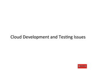 Cloud	
  Development	
  and	
  TesRng	
  Issues	
  
 
