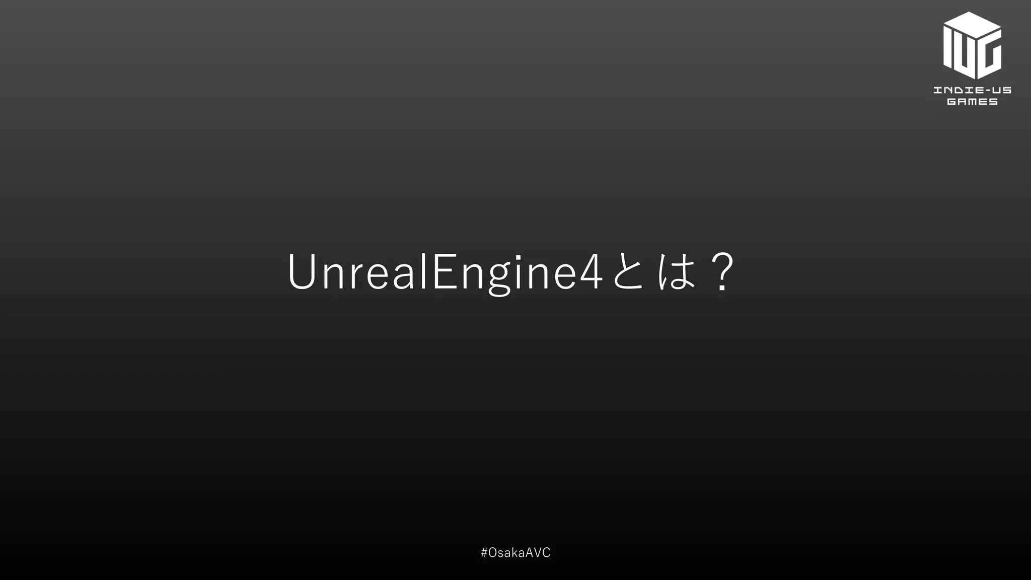 #OsakaAVC
UnrealEngine4とは？
 