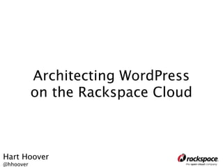 Architecting WordPress
           on the Rackspace Cloud



Hart Hoover
@hhoover
 
