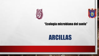 “Ecología microbiana del suelo”
ARCILLAS
 