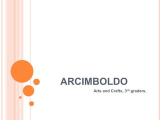ARCIMBOLDO
    Arts and Crafts, 3rd graders.
 