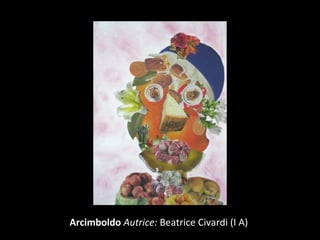 Arcimboldo Autrice: Beatrice Civardi (I A) 

 