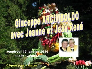 Giuceppe ARCIMBOLDO avec Jeanne et Jean René Cliquez pour avancer vendredi 15 janvier 2010   Il est  13:39:56 