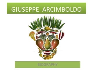 GIUSEPPE ARCIMBOLDO
BIOGRAPHY
 