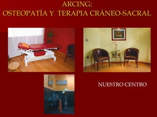 ARCING:
OSTEOPATÍA Y TERAPIA CRÁNEO-SACRAL

NUESTRO CENTRO

 