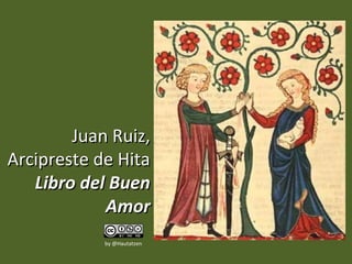 Juan Ruiz,
Arcipreste de Hita
   Libro del Buen
            Amor
            by @Hautatzen
 