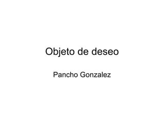 Objeto de deseo Pancho Gonzalez 