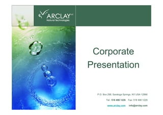 Corporate
Presentation

  P.O. Box 298, Saratoga Springs, NY USA 12866

         Tel.: 518 490 1226   Fax: 518 490 1229

          www.arclay.com      info@arclay.com
 
