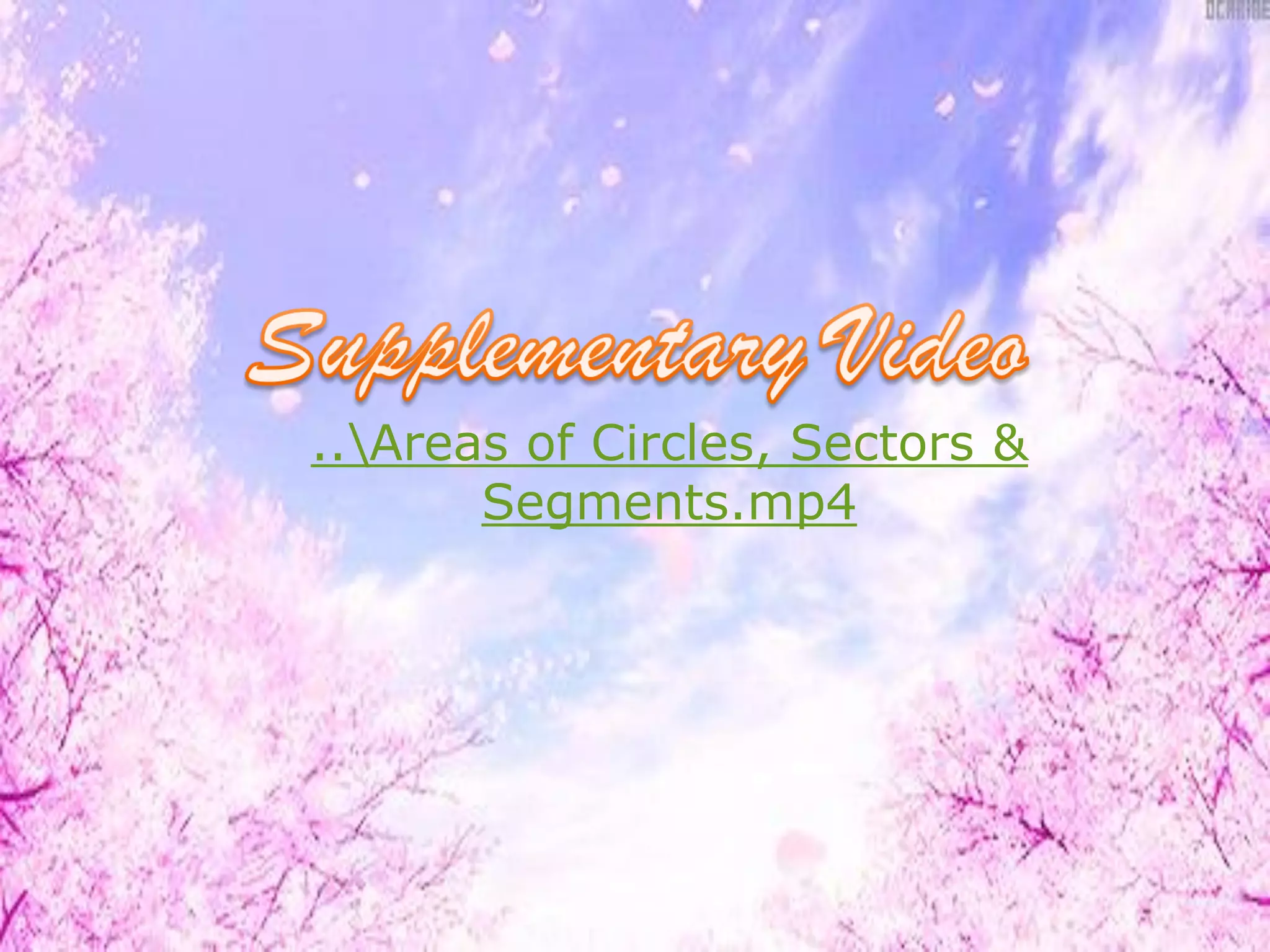 ..Areas of Circles, Sectors &
Segments.mp4
 