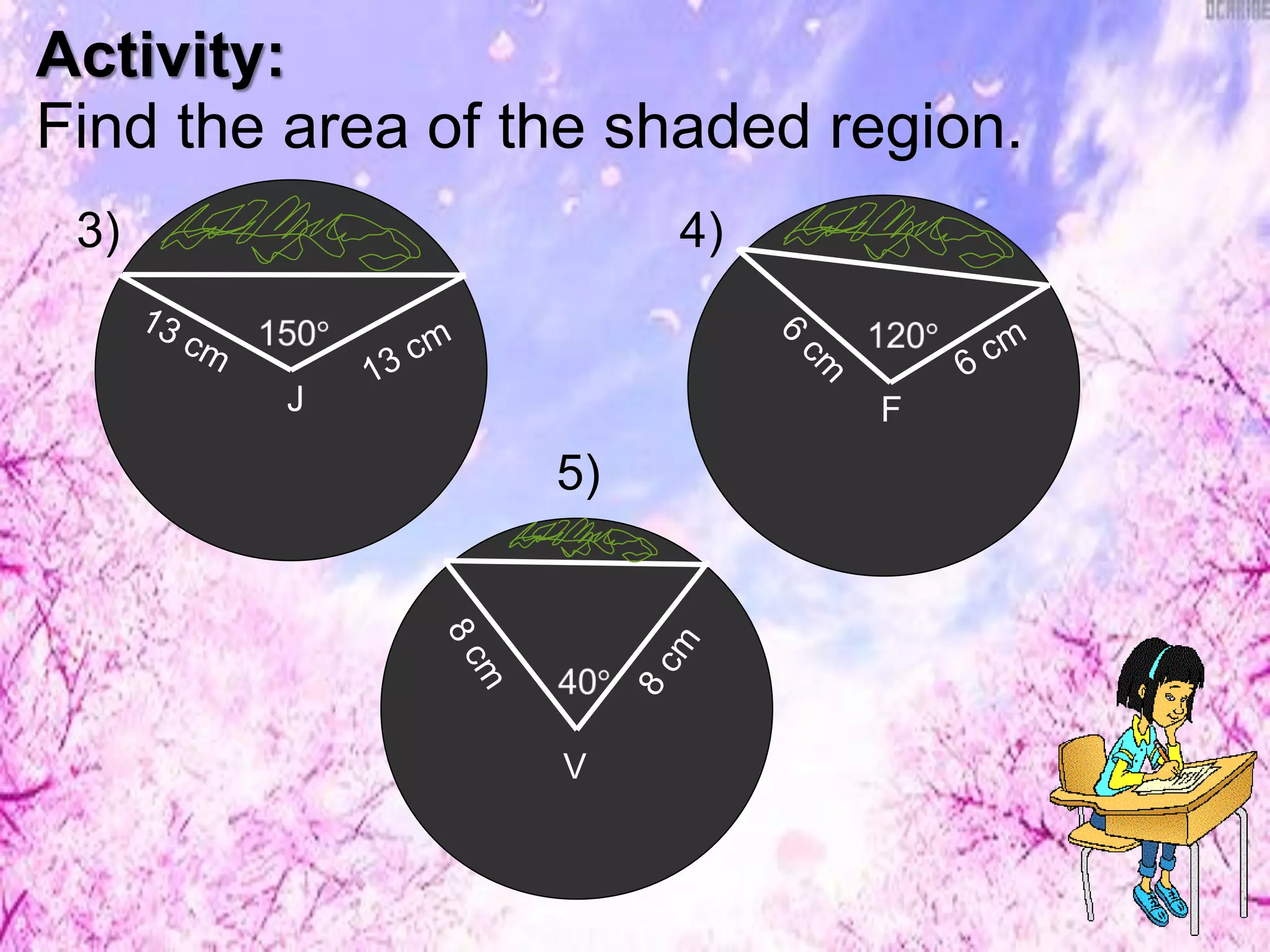 J F
V
Find the area of the shaded region.
Activity:
3) 4)
5)
 