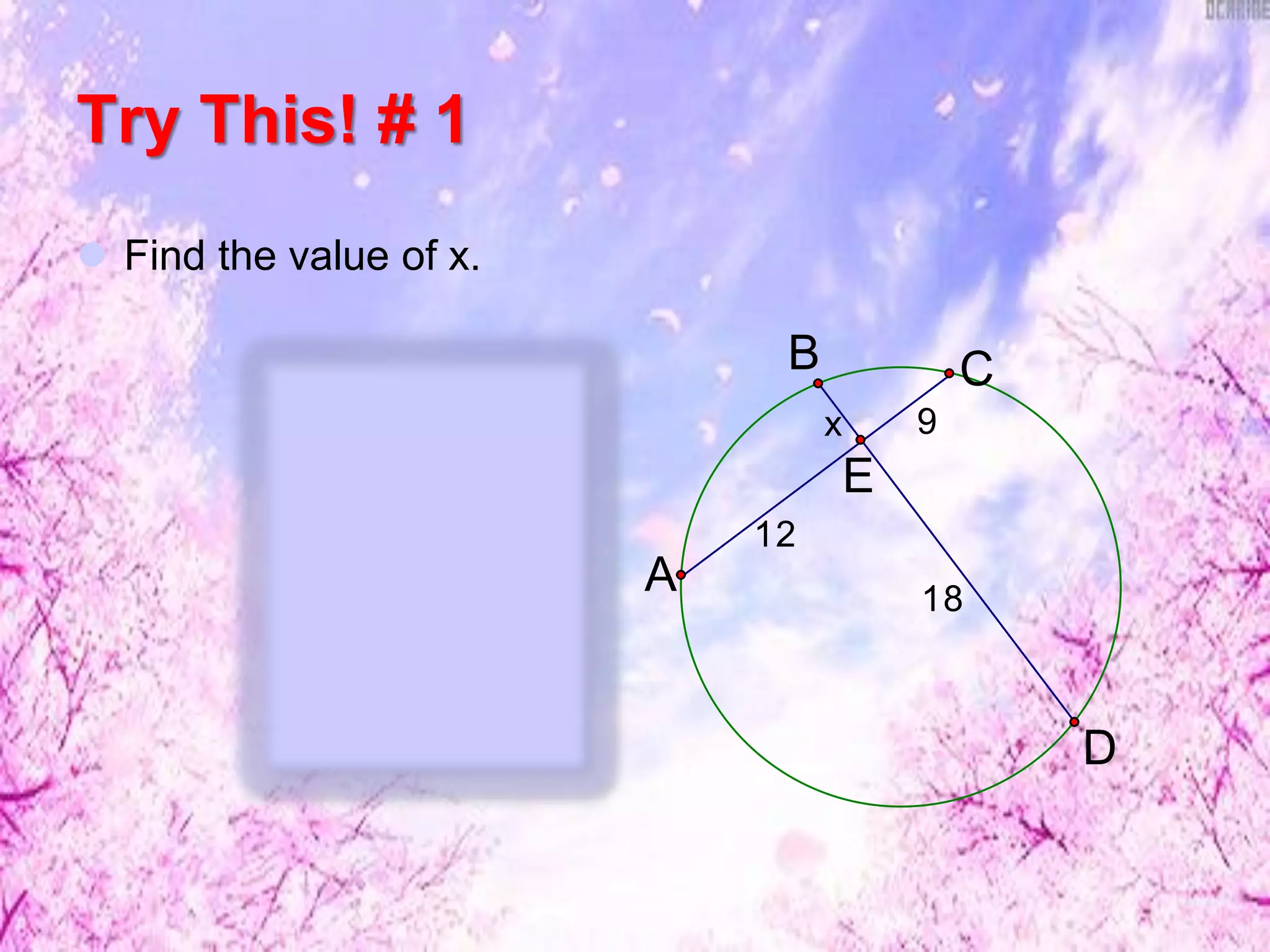 Try This! # 1
 Find the value of x.
x 9
18
12
E
B
D
A
C
9(12) = 18x
108 = 18x
x = 6
 