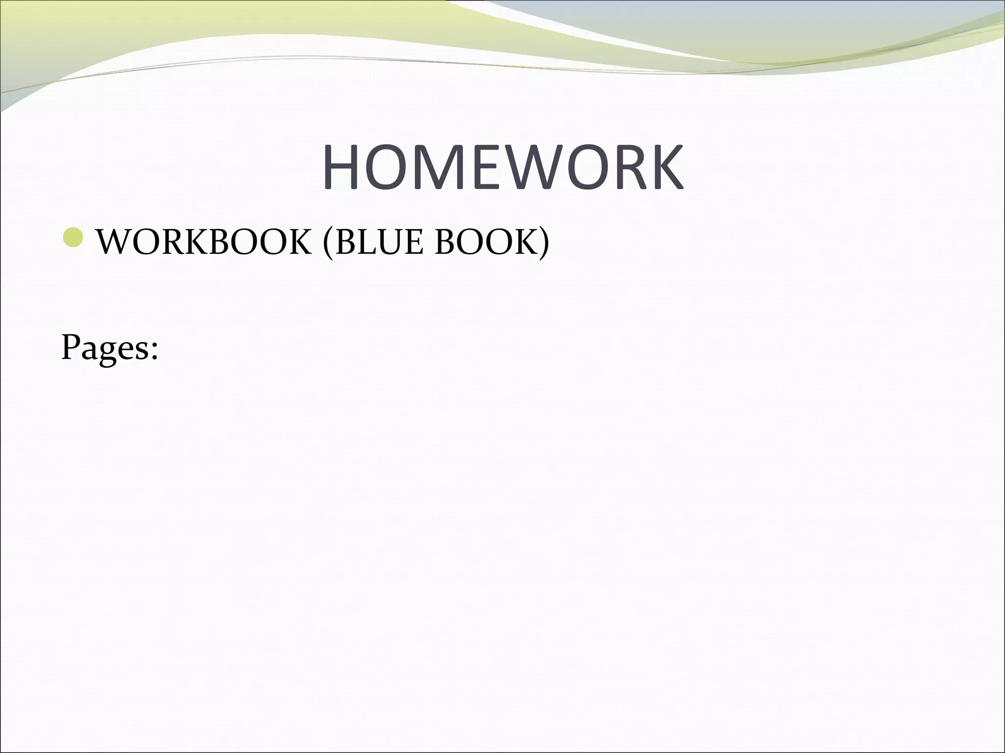 HOMEWORK
WORKBOOK (BLUE BOOK)
Pages: