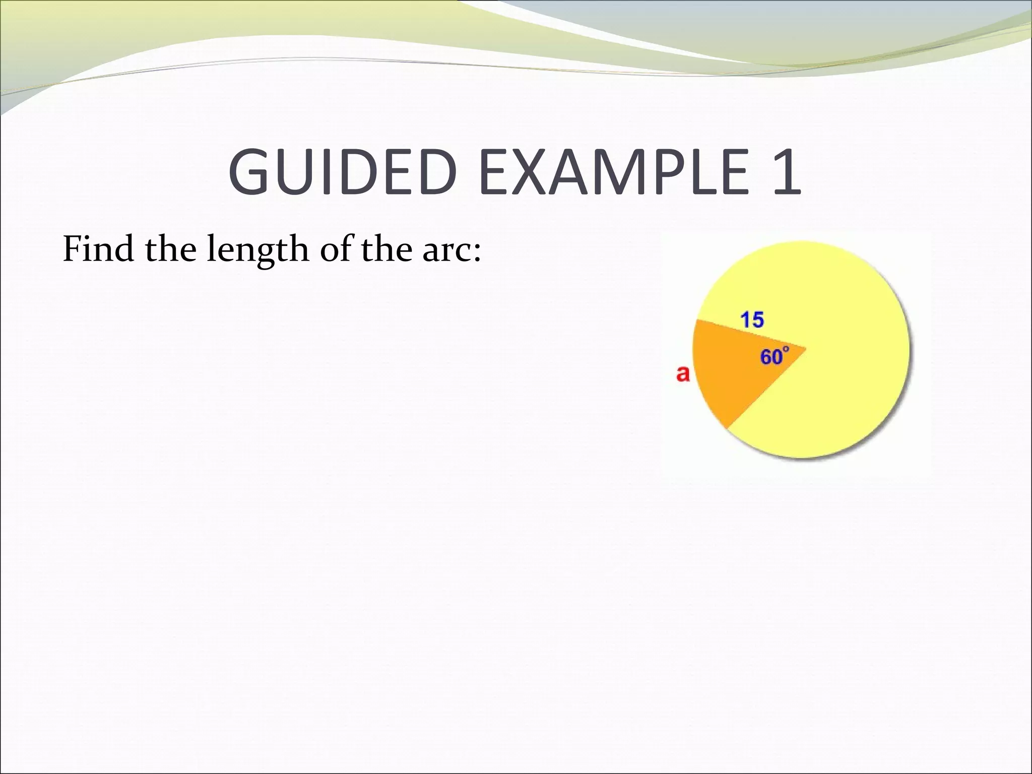 GUIDED EXAMPLE 1
Find the length of the arc: