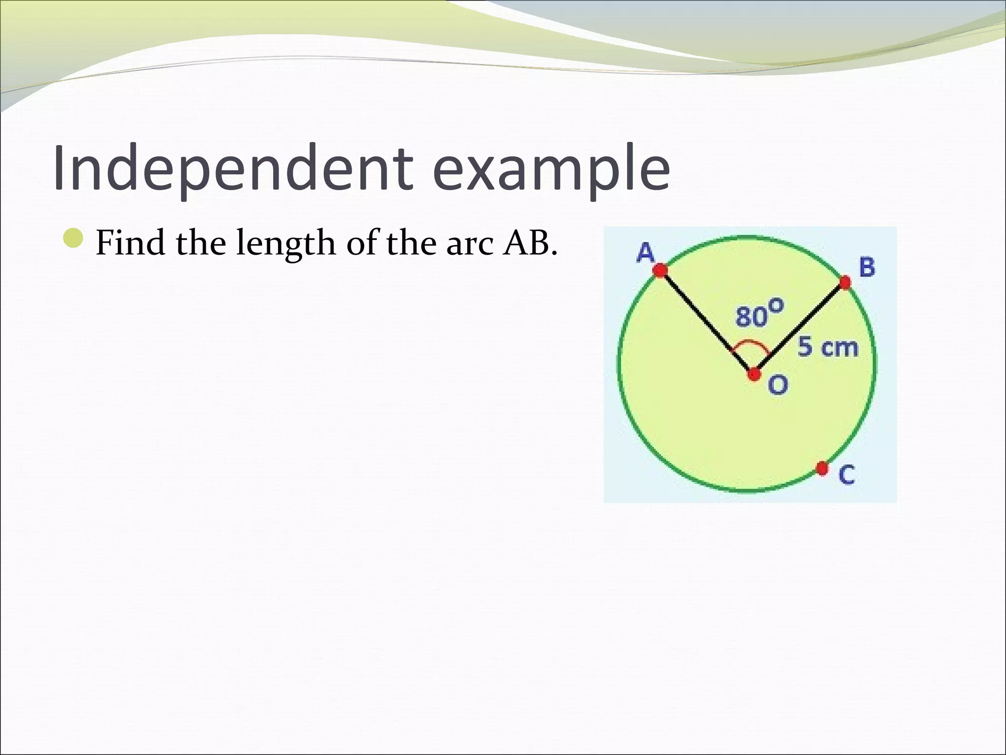 Independent example
Find the length of the arc AB.