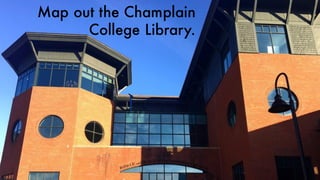 Map out the Champlain
College Library.
 