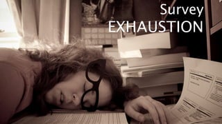 Survey
EXHAUSTION
 